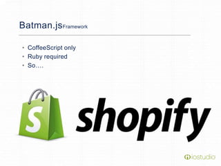 Batman.js Framework

• CoffeeScript only
• Ruby required
• So….
 