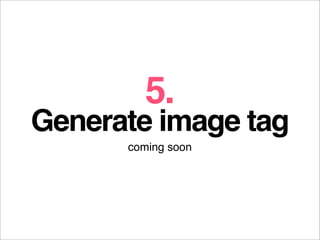 5.
Generate image tag
      coming soon
 