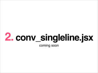 2. conv_singleline.jsx
        coming soon
 