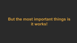 But the most important things is
it works!
 