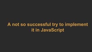 A not so successful try to implement
it in JavaScript
 