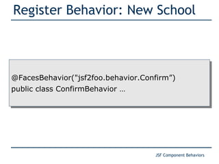 Register Behavior: New School @FacesBehavior(&quot;jsf2foo.behavior.Confirm”) public class ConfirmBehavior … 