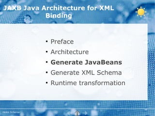 JAXB Java Architecture for XML
           Binding


                 ●
                     Preface
                 ●
                     Architecture
                 ●
                     Generate JavaBeans
                 ●
                     Generate XML Schema
                 ●
                     Runtime transformation



Heiko Scherrer
 