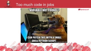 #jenkinsconf
Footer
Too much code in jobs
26
 