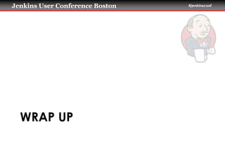 Jenkins User Conference Boston #jenkinsconf
WRAP UP
 