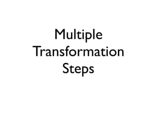 Multiple
Transformation
Steps
 