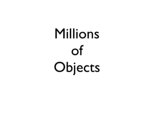 Millions
of
Objects
 