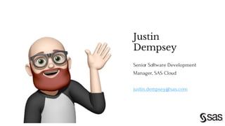 Justin
Dempsey
Senior Software Development
Manager, SAS Cloud
justin.dempsey@sas.com
 