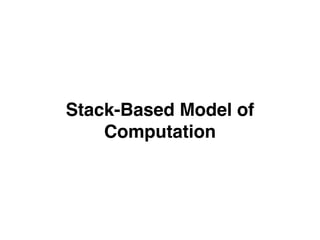 Stack-Based Model of
Computation
 