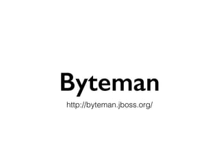 Byteman
http://byteman.jboss.org/
 