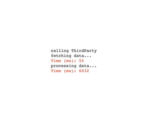 calling ThirdParty
fetching data...
Time (ms): 55
processing data...
Time (ms): 6032
 