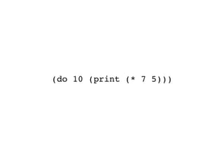 (do 10 (print (* 7 5)))
 