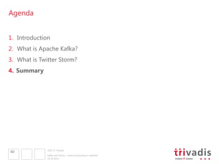 Agenda
1.  Introduction
2.  What is Apache Kafka?
3.  What is Twitter Storm?
4.  Summary

40

2013 © Trivadis
Kafka and Storm – event processing in realtime
22.10.2013

 