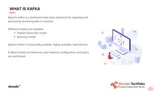 7
WHAT IS KAFKA
Apache Kafka is a distributed data store optimized for ingesting and
processing streaming data in real-time.
Different models are available:
▪ Publish-Subscribe model
▪ Queuing model
Apache Kafka is horizontally scalable, highly available, fault tolerant.
It allows cluster architectures, load balancer configuration and topics
are partitioned.
 