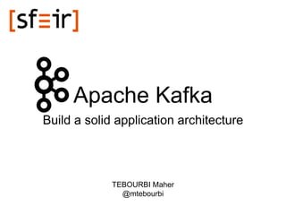 Apache Kafka
Build a solid application architecture
TEBOURBI Maher
@mtebourbi
 