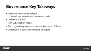 @fincooper48
Governance Key Takeways
• Governance earlier than later
• Don’t forget to implement, maintain and audit
• Understand RBAC
• Plan Subscription model
• Plan org-wide governance, such as Locks and Policies
• Understand Application lifecycle principles
 