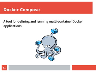 11
Docker Compose
A tool for defining and running multi-container Docker
applications.
 