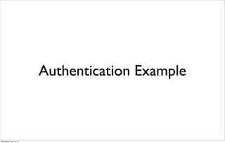 Authentication Example
Wednesday, May 15, 13
 