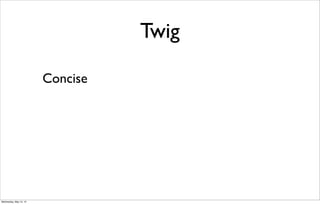 Twig
Concise
Wednesday, May 15, 13
 