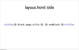 <title>{% block page_title %} {% endblock %}</title>
layout.html: title
Wednesday, May 15, 13
 