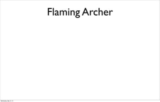Flaming Archer
Wednesday, May 15, 13
 