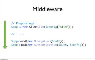 Middleware
// Prepare app
$app = new SlimSlim($config['slim']);
// . . .
$app->add(new Navigation($auth));
$app->add(new Authentication($auth, $config));
Wednesday, May 15, 13
 