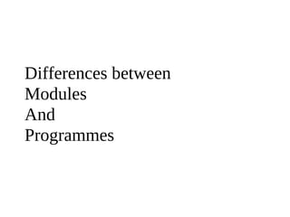 Differences between
Modules
And
Programmes
 