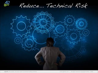 Reduce... Technical Risk

agile42 | We advise, train and coach companies building software

www.agile42.com |

All rights reserved. Copyright © 2007 - 2009.

 