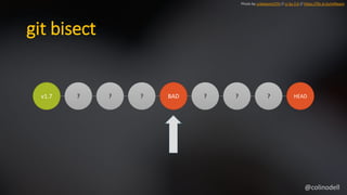 git bisect
v1.7 ? ? ? BAD ? ? ? HEAD
Photo by unbekannt270 // cc by 2.0 // https://flic.kr/p/oHReqm
@colinodell
 
