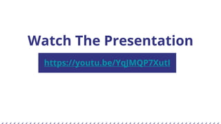 Watch The Presentation
https://youtu.be/YqJMQP7XutI
 