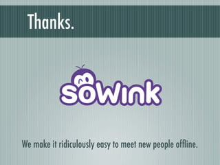 Thanks.




We make it ridiculously easy to meet new people ofﬂine.
 
