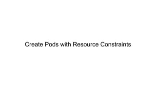 Create Pods with Resource Constraints
 