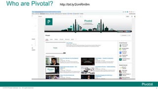 3© 2016 Pivotal Software, Inc. All rights reserved.
Who are Pivotal? http://bit.ly/2cmRm9m
 