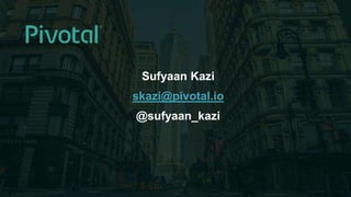 5© 2016 Pivotal Software, Inc. All rights reserved.
Sufyaan Kazi
skazi@pivotal.io
@sufyaan_kazi
 