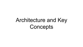 Architecture and Key
Concepts
 