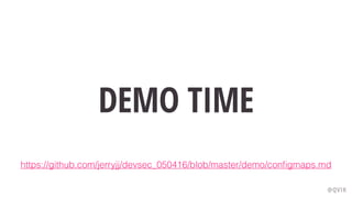 DEMO TIME
@QVIK
https://github.com/jerryjj/devsec_050416/blob/master/demo/conﬁgmaps.md
 