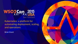 Kubernetes: a platform for
automating deployment, scaling,
and operations
Brian Grant
 