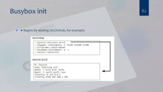 Busybox init
 ● Begins by reading /etc/inittab, for example:
82
 