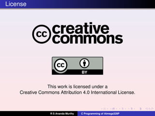 License
This work is licensed under a
Creative Commons Attribution 4.0 International License.
R S Ananda Murthy C Programming of Atmega328P
 