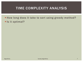  How long does it take to sort using greedy method?
 Is it optimal?
Algorithms Greedy Algorithms 7
TIME COMPLEXITY ANALYSIS
 