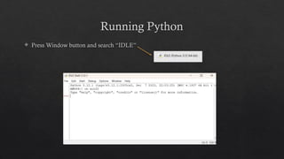 Running Python
 Press Window button and search “IDLE”
 