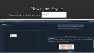 How to run Spyder
 Search Spyder in window and run it
INTERACTIVE
INTERPRETER
Editor
 