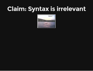 Claim: Syntax is irrelevant
 