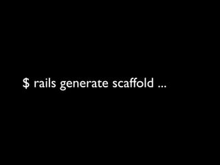 $ rails generate scaffold ...
 