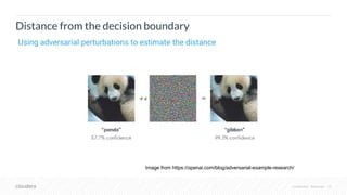Confidential – Restricted 23
Distance from the decision boundary
Using adversarial perturbations to estimate the distance
Image from https://openai.com/blog/adversarial-example-research/
 
