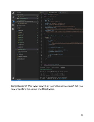Congratulations! Wow wow wow! It my seem like not so much? But, you
now understand the core of how React works.
70
 