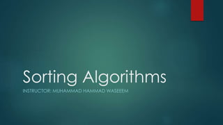 Sorting Algorithms
INSTRUCTOR: MUHAMMAD HAMMAD WASEEEM
 