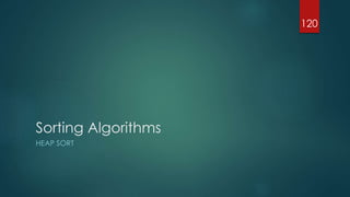 Sorting Algorithms
HEAP SORT
120
 