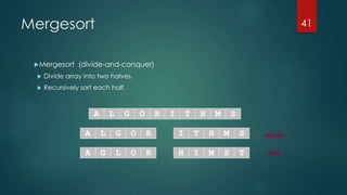 Mergesort
Mergesort (divide-and-conquer)
 Divide array into two halves.
 Recursively sort each half.
41
sort
A L G O R I T H M S
divideA L G O R I T H M S
A G L O R H I M S T
 