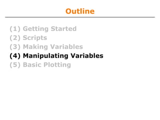 Outline
(1) Getting Started
(2) Scripts
(3) Making Variables
(4) Manipulating Variables
(5) Basic Plotting
 